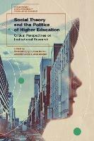 Social Theory and the Politics of Higher Education: Critical Perspectives on Institutional Research - cover