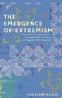 The Emergence of 'Extremism': Exposing the Violent Discourse and Language of 'Radicalisation' - Rob Faure Walker - cover