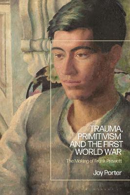 Trauma, Primitivism and the First World War: The Making of Frank Prewett - Joy Porter - cover