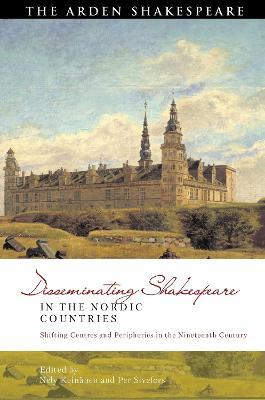 Disseminating Shakespeare in the Nordic Countries: Shifting Centres and Peripheries in the Nineteenth Century - cover