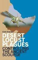 Desert Locust Plagues: Controlling the Ancient Scourge - Colin Everard - cover
