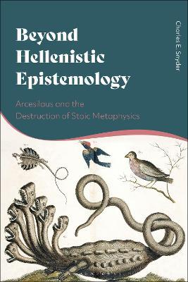 Beyond Hellenistic Epistemology: Arcesilaus and the Destruction of Stoic Metaphysics - Charles E. Snyder - cover