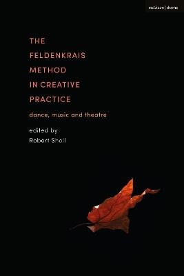 The Feldenkrais Method in Creative Practice: Dance, Music and Theatre - cover