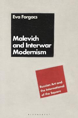 Malevich and Interwar Modernism: Russian Art and the International of the Square - Éva Forgács - cover