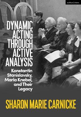 Dynamic Acting through Active Analysis: Konstantin Stanislavsky, Maria Knebel, and Their Legacy - Sharon Marie Carnicke - cover