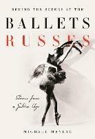 Behind the Scenes at the Ballets Russes: Stories from a Silver Age - Michael Meylac - cover