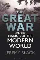The Great War and the Making of the Modern World - Jeremy Black - cover