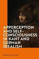 Apperception and Self-Consciousness in Kant and German Idealism - Dennis Schulting - cover