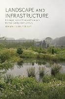 Landscape and Infrastructure: Reimagining the Pastoral Paradigm for the Twenty-First Century - Margaret Birney Vickery - cover