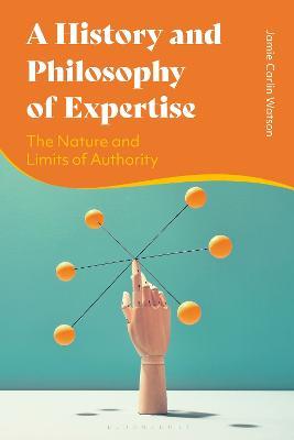 A History and Philosophy of Expertise: The Nature and Limits of Authority - Jamie Carlin Watson - cover
