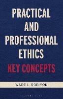 Practical and Professional Ethics: Key Concepts - Wade L. Robison - cover