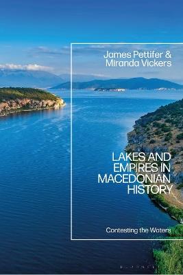 Lakes and Empires in Macedonian History: Contesting the Waters - James Pettifer,Miranda Vickers - cover