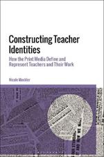 Constructing Teacher Identities: How the Print Media Define and Represent Teachers and Their Work