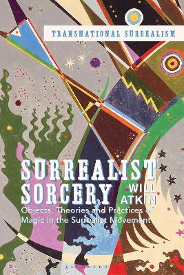 Surrealist Sorcery: Objects, Theories and Practices of Magic in the Surrealist Movement - Will Atkin - cover