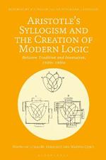 Aristotle's Syllogism and the Creation of Modern Logic: Between Tradition and Innovation, 1820s-1930s