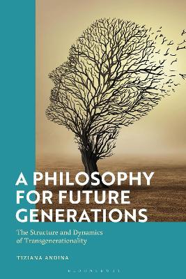 A Philosophy for Future Generations: The Structure and Dynamics of Transgenerationality - Tiziana Andina - cover