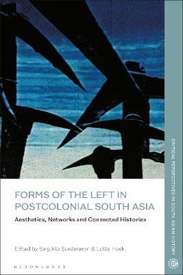 Forms of the Left in Postcolonial South Asia: Aesthetics, Networks and Connected Histories - cover