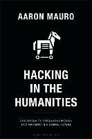 Hacking in the Humanities: Cybersecurity, Speculative Fiction, and Navigating a Digital Future - Aaron Mauro - cover