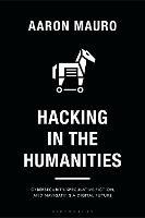 Hacking in the Humanities: Cybersecurity, Speculative Fiction, and Navigating a Digital Future - Aaron Mauro - cover