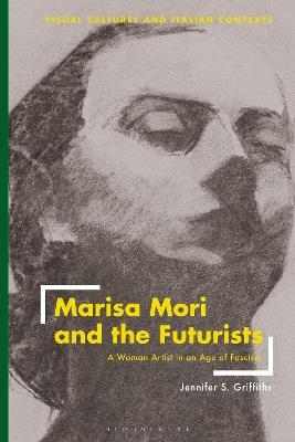 Marisa Mori and the Futurists: A Woman Artist in an Age of Fascism - Jennifer Griffiths - cover