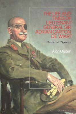The Life and Times of Lieutenant General Sir Adrian Carton de Wiart: Soldier and Diplomat - Alan Ogden - cover