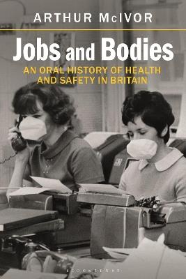 Jobs and Bodies: An Oral History of Health and Safety in Britain - Arthur McIvor - cover