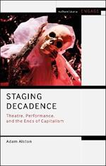Staging Decadence: Theatre, Performance, and the Ends of Capitalism
