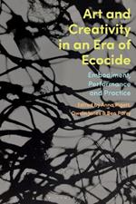 Art and Creativity in an Era of Ecocide: Embodiment, Performance and Practice