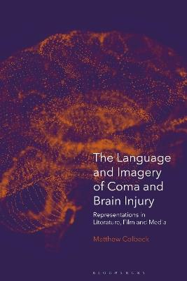 The Language and Imagery of Coma and Brain Injury: Representations in Literature, Film and Media - Matthew Colbeck - cover