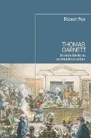 Thomas Garnett: Science, Medicine, Mobility in Britain - Robert Fox - cover