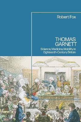 Thomas Garnett: Science, Medicine, Mobility in Britain - Robert Fox - cover