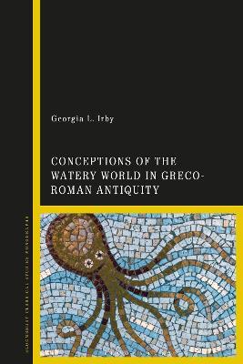 Conceptions of the Watery World in Greco-Roman Antiquity - Georgia L. Irby - cover