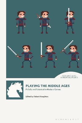 Playing the Middle Ages: Pitfalls and Potential in Modern Games - cover