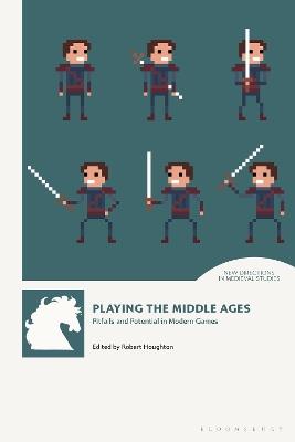 Playing the Middle Ages: Pitfalls and Potential in Modern Games - cover