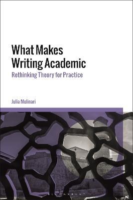 What Makes Writing Academic: Rethinking Theory for Practice - Julia Molinari - cover