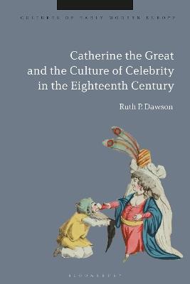 Catherine the Great and the Culture of Celebrity in the Eighteenth Century - Ruth Pritchard Dawson - cover