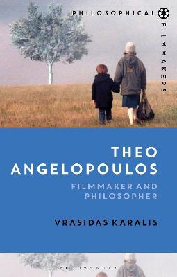 Theo Angelopoulos: Filmmaker and Philosopher - Vrasidas Karalis - cover