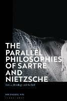 The Parallel Philosophies of Sartre and Nietzsche: Ethics, Ontology and the Self