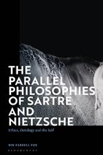 The Parallel Philosophies of Sartre and Nietzsche: Ethics, Ontology and the Self
