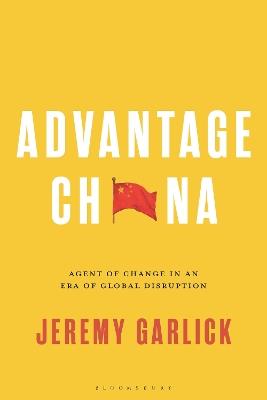 Advantage China: Agent of Change in an Era of Global Disruption - Jeremy Garlick - cover