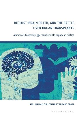 Biolust, Brain Death, and the Battle Over Organ Transplants: America’s Biotech Juggernaut and its Japanese Critics - William R. LaFleur - cover