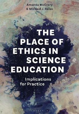 The Place of Ethics in Science Education: Implications for Practice - Amanda McCrory,Michael J. Reiss - cover