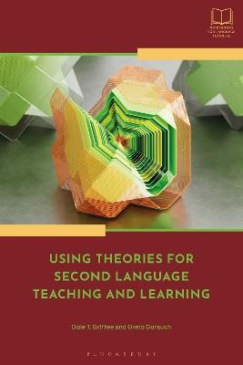 Using Theories for Second Language Teaching and Learning - Dale T. Griffee,Greta Gorsuch - cover