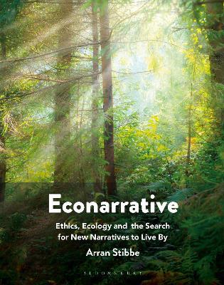 Econarrative: Ethics, Ecology, and the Search for New Narratives to Live By - Arran Stibbe - cover