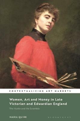 Women, Art and Money in Late Victorian and Edwardian England: The Hustle and the Scramble - Maria Quirk - cover