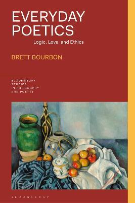 Everyday Poetics: Logic, Love, and Ethics - Brett Bourbon - cover