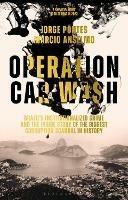 Operation Car Wash: Brazil's Institutionalized Crime and The Inside Story of the Biggest Corruption Scandal in History - Jorge Pontes,Marcio Anselmo - cover