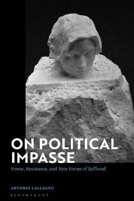 On Political Impasse: Power, Resistance, and New Forms of Selfhood - Antonio Calcagno - cover