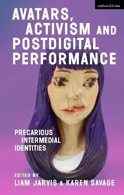 Avatars, Activism and Postdigital Performance: Precarious Intermedial Identities - cover