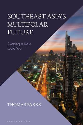 Southeast Asia’s Multipolar Future: Averting a New Cold War - Thomas Parks - cover